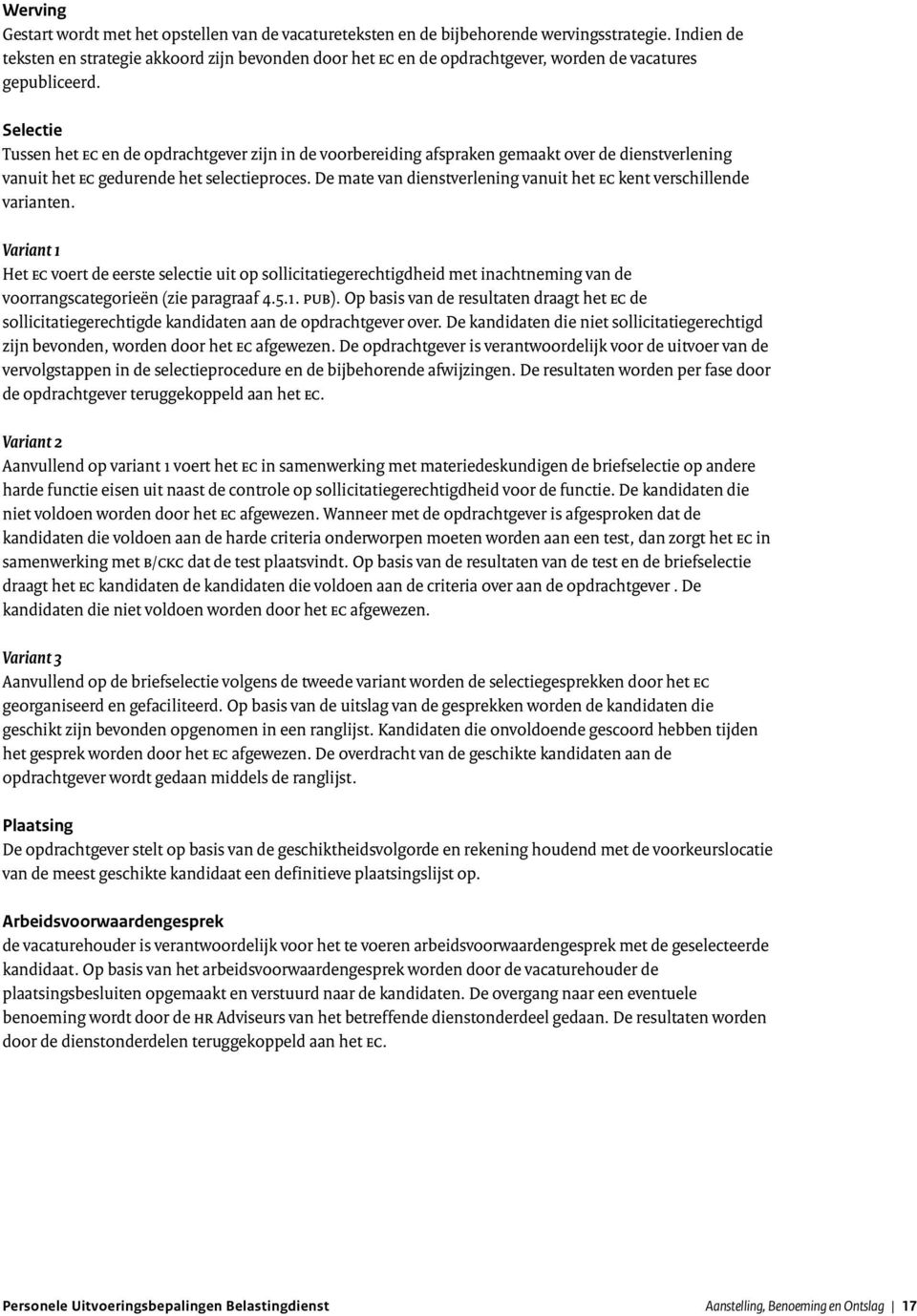 Selectie Tussen het EC en de opdrachtgever zijn in de voorbereiding afspraken gemaakt over de dienstverlening vanuit het EC gedurende het selectieproces.