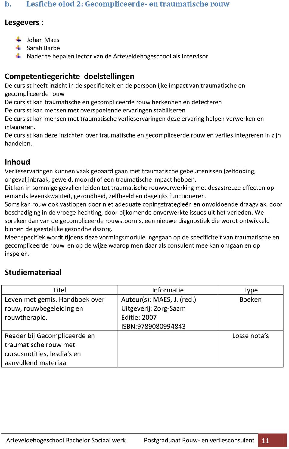 mensen met overspoelende ervaringen stabiliseren De cursist kan mensen met traumatische verlieservaringen deze ervaring helpen verwerken en integreren.