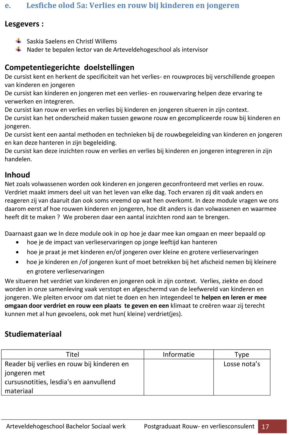 rouwervaring helpen deze ervaring te verwerken en integreren. De cursist kan rouw en verlies en verlies bij kinderen en jongeren situeren in zijn context.