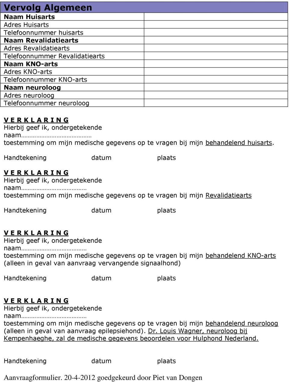 Handtekening datum plaats V E R K L A R I N G Hierbij geef ik, ondergetekende naam toestemming om mijn medische gegevens op te vragen bij mijn Revalidatiearts Handtekening datum plaats V E R K L A R