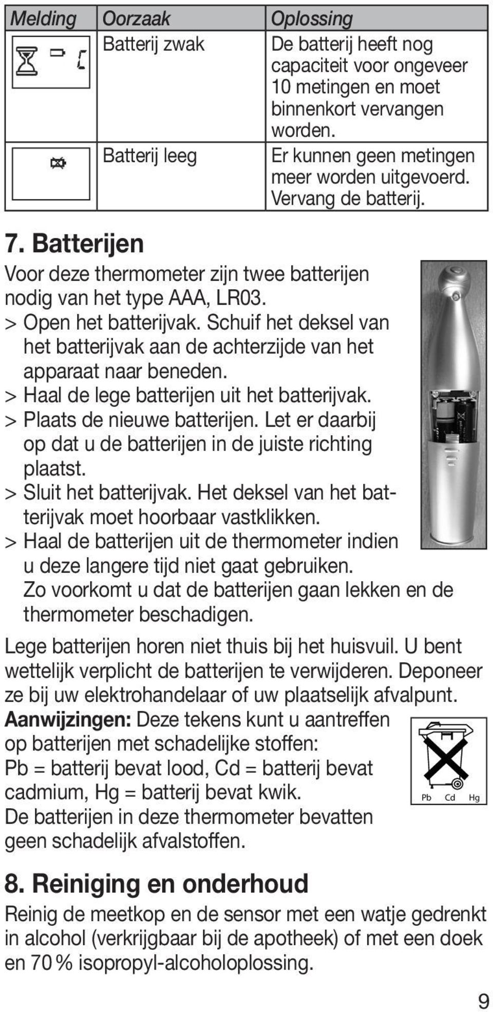 Schuif het deksel van het batterijvak aan de achterzijde van het apparaat naar beneden. > Haal de lege batterijen uit het batterijvak. > Plaats de nieuwe batterijen.