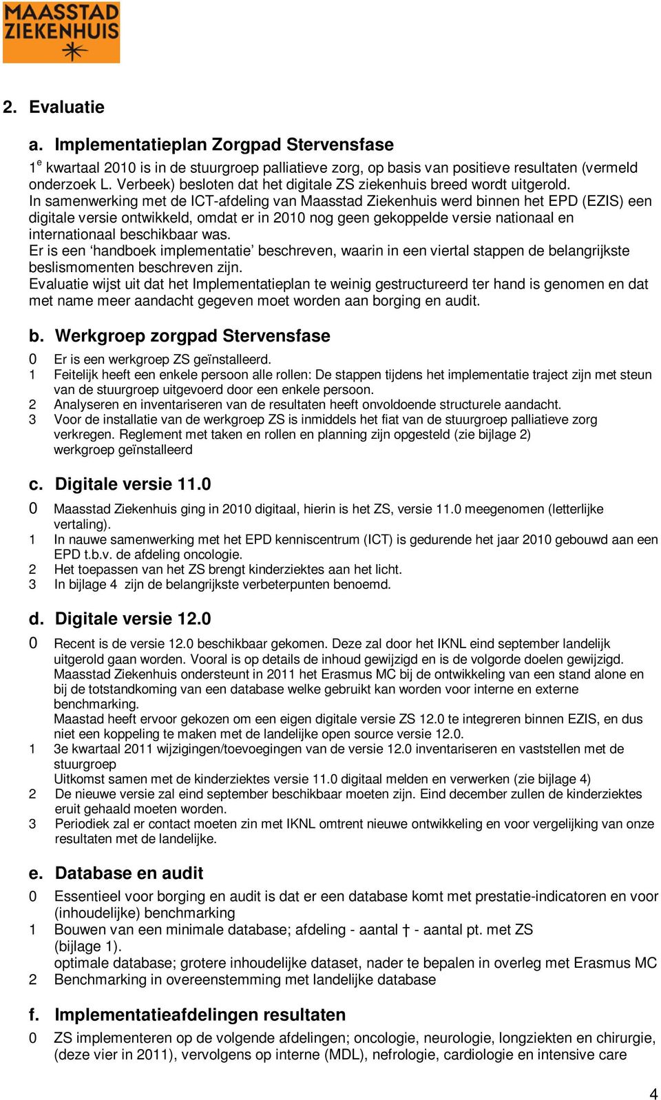 In samenwerking met de ICT-afdeling van Maasstad Ziekenhuis werd binnen het EPD (EZIS) een digitale versie ontwikkeld, omdat er in 2010 nog geen gekoppelde versie nationaal en internationaal