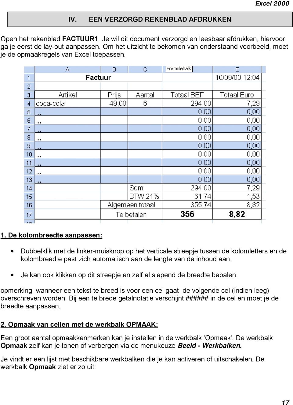 De kolombreedte aanpassen: Dubbelklik met de linker-muisknop op het verticale streepje tussen de kolomletters en de kolombreedte past zich automatisch aan de lengte van de inhoud aan.