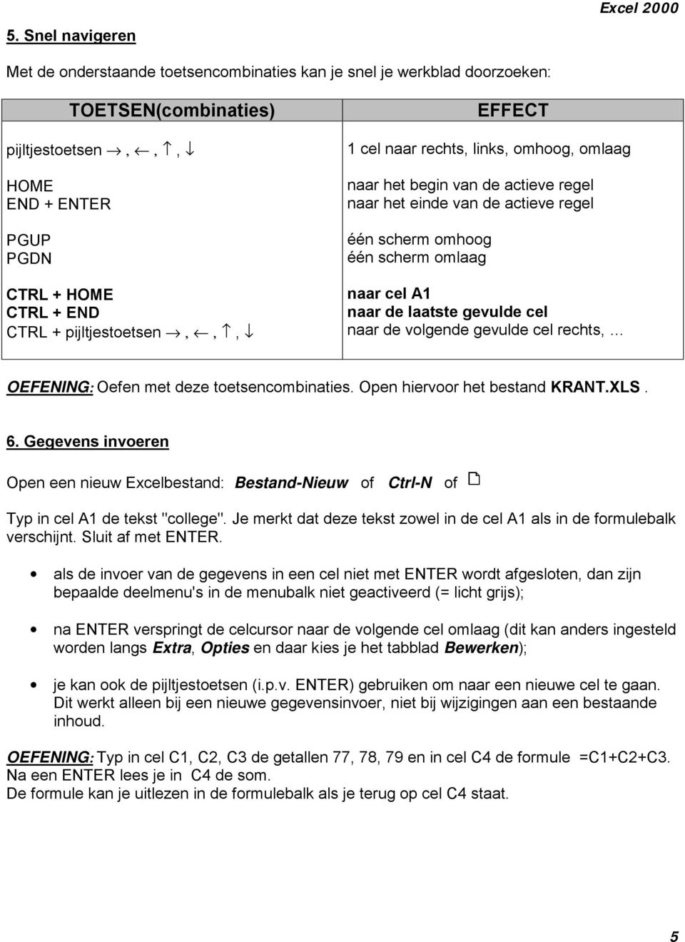 laatste gevulde cel naar de volgende gevulde cel rechts, OEFENING: Oefen met deze toetsencombinaties. Open hiervoor het bestand KRANT.XLS. 6.