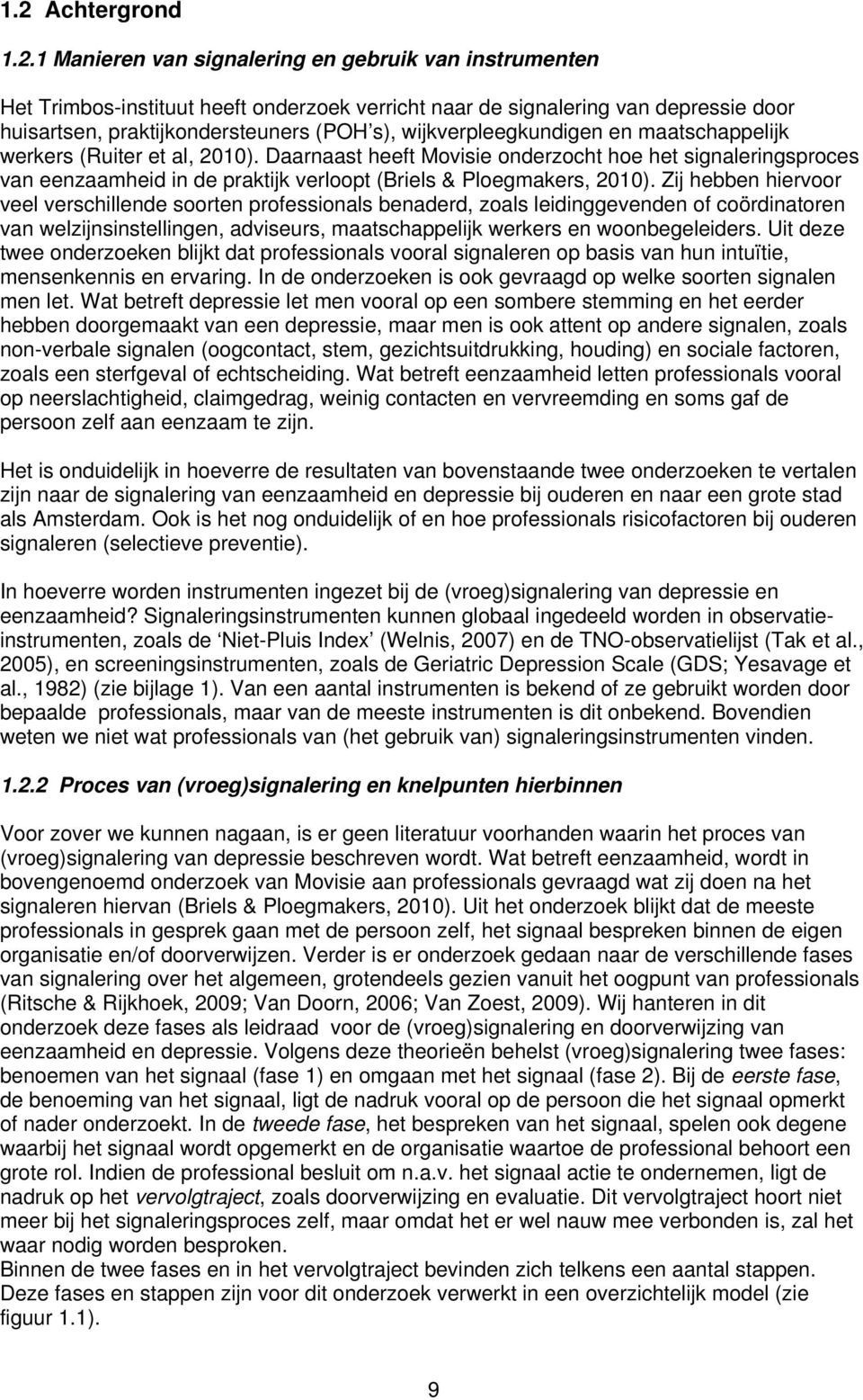 Daarnaast heeft Movisie onderzocht hoe het signaleringsproces van eenzaamheid in de praktijk verloopt (Briels & Ploegmakers, 2010).