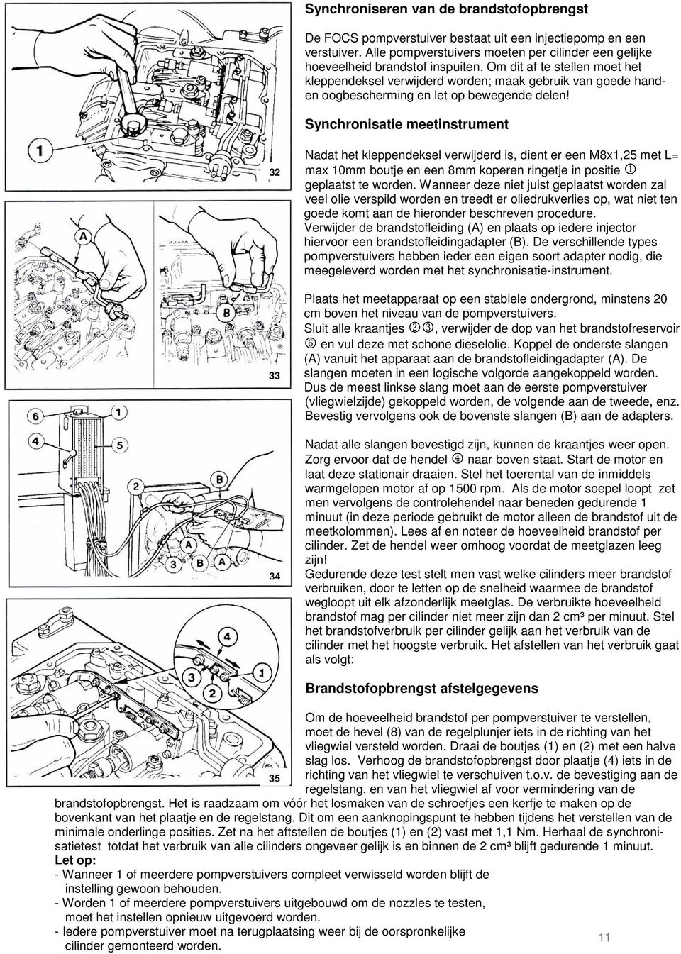 Synchronisatie meetinstrument 32 33 34 Nadat het kleppendeksel verwijderd is, dient er een M8x1,25 met L= max 10mm boutje en een 8mm koperen ringetje in positie 1 geplaatst te worden.