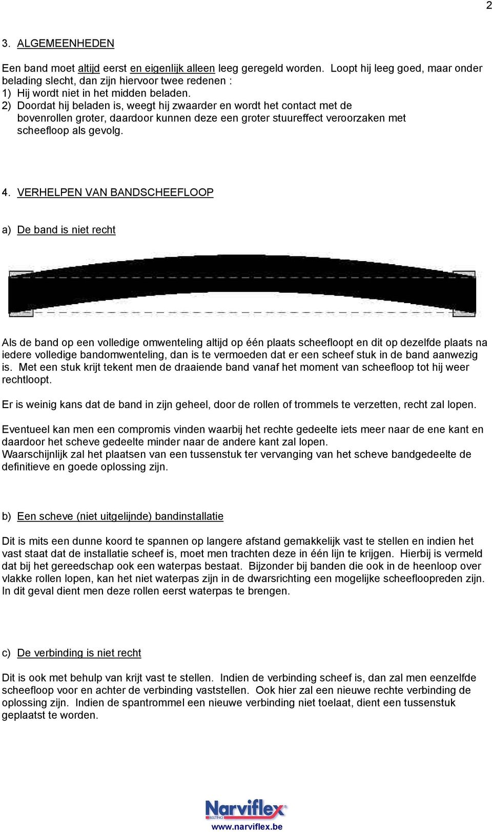 2) Doordat hij beladen is, weegt hij zwaarder en wordt het contact met de bovenrollen groter, daardoor kunnen deze een groter stuureffect veroorzaken met scheefloop als gevolg. 4.