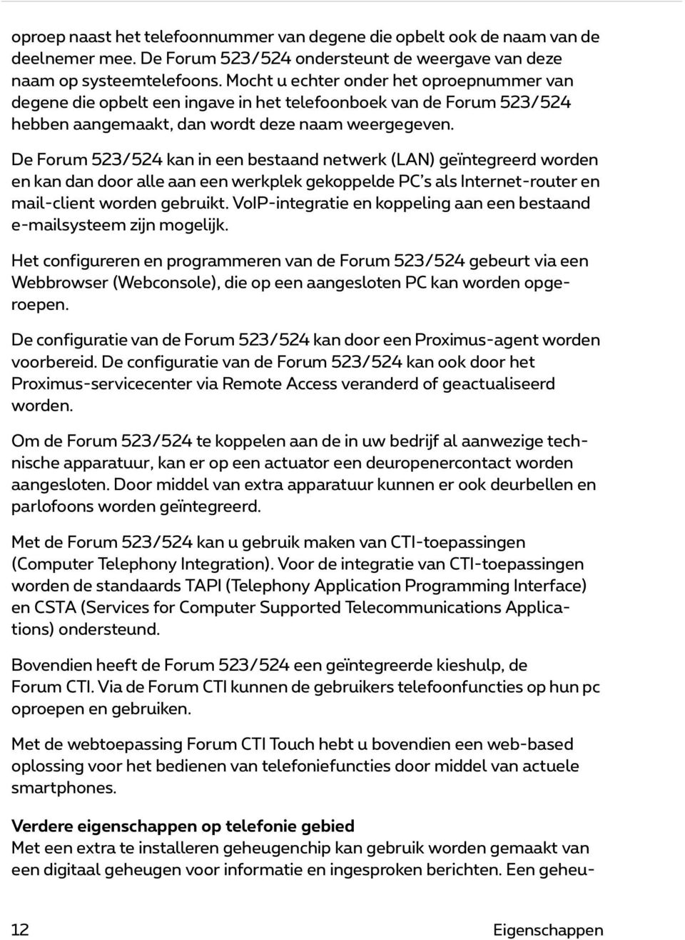 De Forum 523/524 kan in een bestaand netwerk (LAN) geïntegreerd worden en kan dan door alle aan een werkplek gekoppelde PC s als Internet-router en mail-client worden gebruikt.