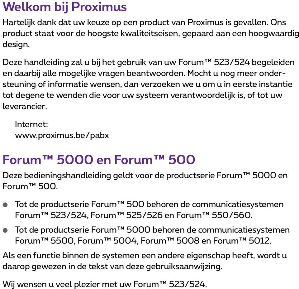 Mocht u nog meer ondersteuning of informatie wensen, dan verzoeken we u om u in eerste instantie tot degene te wenden die voor uw systeem verantwoordelijk is, of tot uw leverancier. Internet: www.