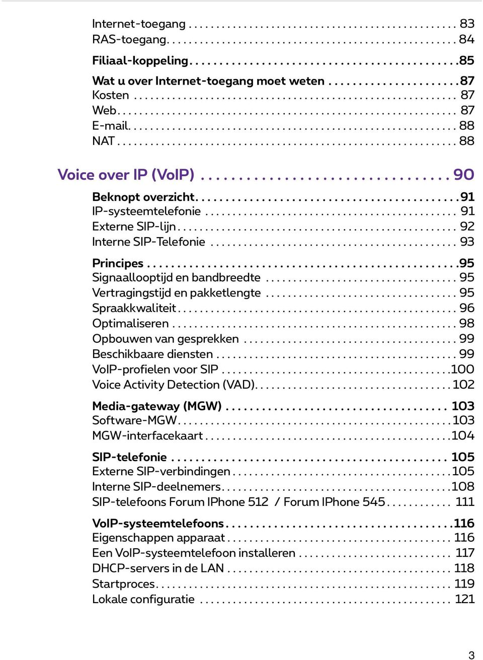 ............................................................. 88 Voice over IP (VoIP)................................. 90 Beknopt overzicht............................................91 IP-systeemtelefonie.