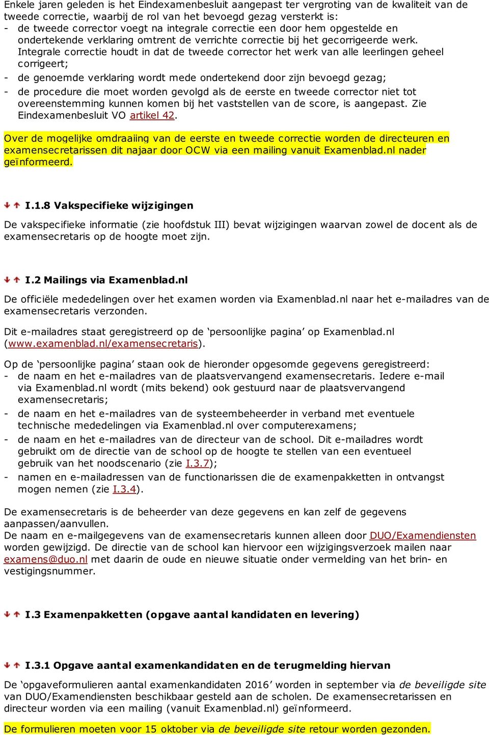 Integrale correctie houdt in dat de tweede corrector het werk van alle leerlingen geheel corrigeert; de genoemde verklaring wordt mede ondertekend door zijn bevoegd gezag; de procedure die moet