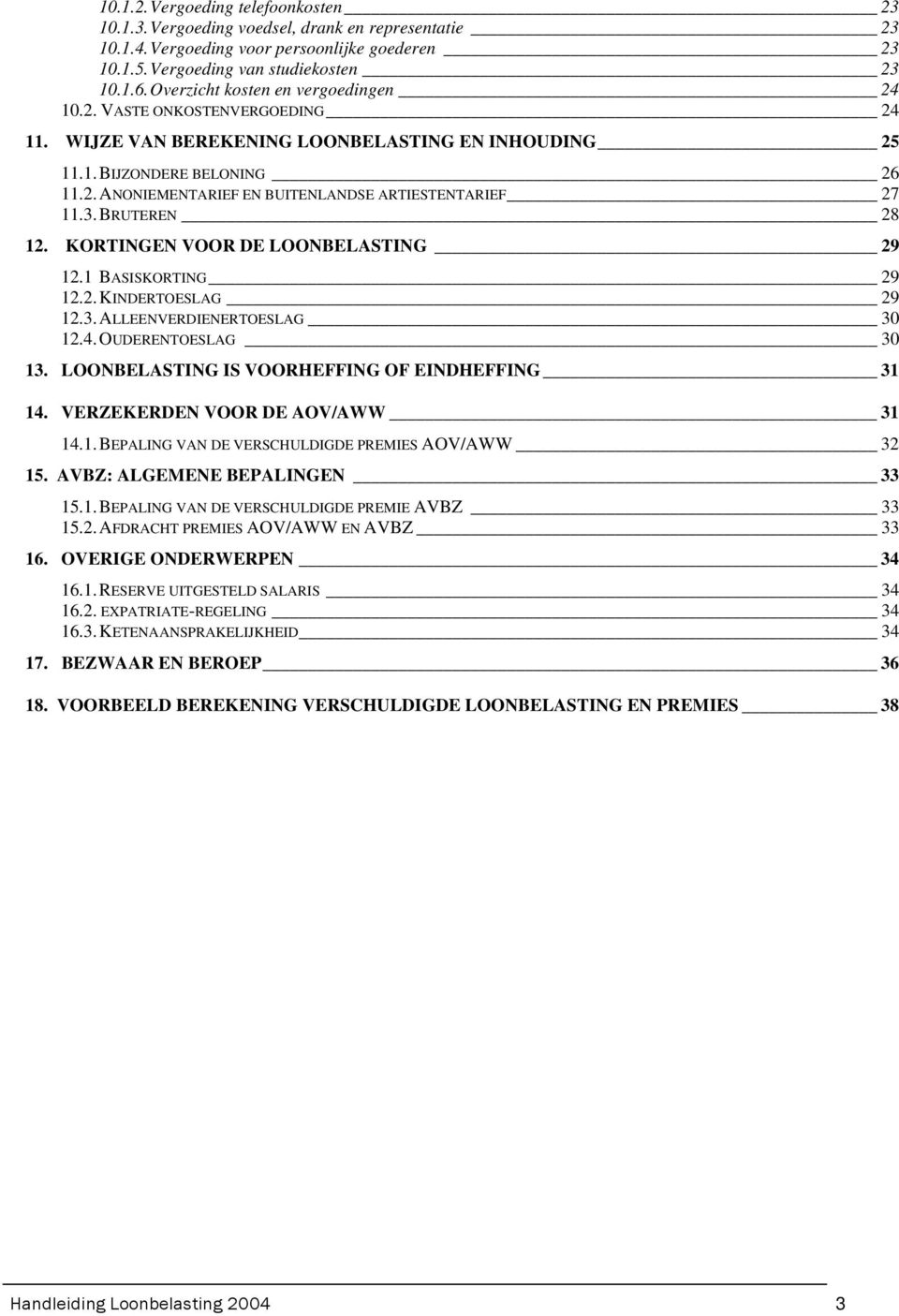 3. BRUTEREN 28 12. KORTINGEN VOOR DE LOONBELASTING 29 12.1 BASISKORTING 29 12.2. KINDERTOESLAG 29 12.3. ALLEENVERDIENERTOESLAG 30 12.4. OUDERENTOESLAG 30 13.