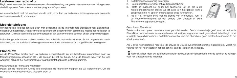 Mobiele telefoons Uw hoortoestel voldoet aan alle eisen met betrekking tot de Internationale Standaard voor Elektromagnetische Compatibiliteit.