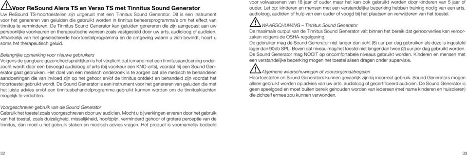 De Tinnitus Sound Generator kan geluiden genereren die zijn aangepast aan uw persoonlijke voorkeuren en therapeutische wensen zoals vastgesteld door uw arts, audioloog of audicien.