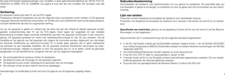 Toepassing uitsluitend toegestaan als aan de volgende twee voorwaarden wordt voldaan: (1) Dit apparaat mag geen storende interferentie veroorzaken, en (2) Elke vorm van interferentie moet worden