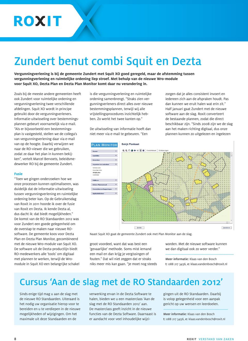 Zoals bij de meeste andere gemeenten heeft ook Zundert voor ruimtelijke ordening en vergunningverlening twee verschillende afdelingen. Squit XO wordt in principe gebruikt door de vergunningverleners.