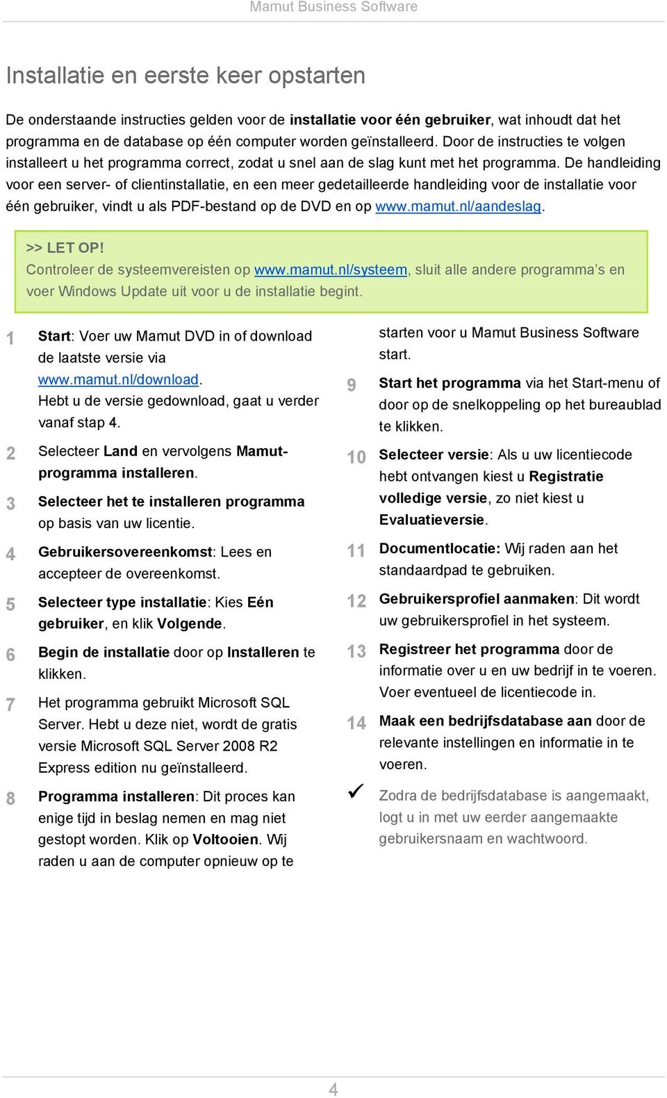 De handleiding voor een server- of clientinstallatie, en een meer gedetailleerde handleiding voor de installatie voor één gebruiker, vindt u als PDF-bestand op de DVD en op www.mamut.nl/aandeslag.