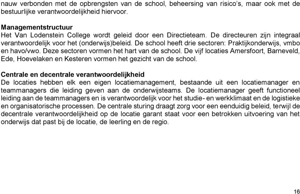 De school heeft drie sectoren: Praktijkonderwijs, vmbo en havo/vwo. Deze sectoren vormen het hart van de school.