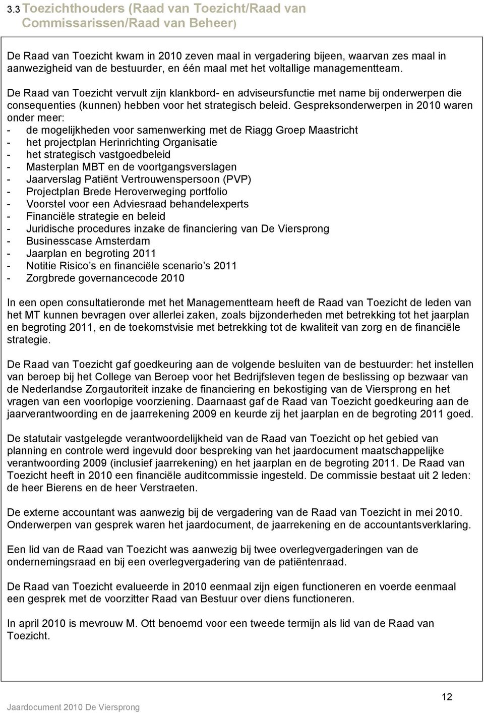 Gespreksonderwerpen in 2010 waren onder meer: - de mogelijkheden voor samenwerking met de Riagg Groep Maastricht - het projectplan Herinrichting Organisatie - het strategisch vastgoedbeleid -