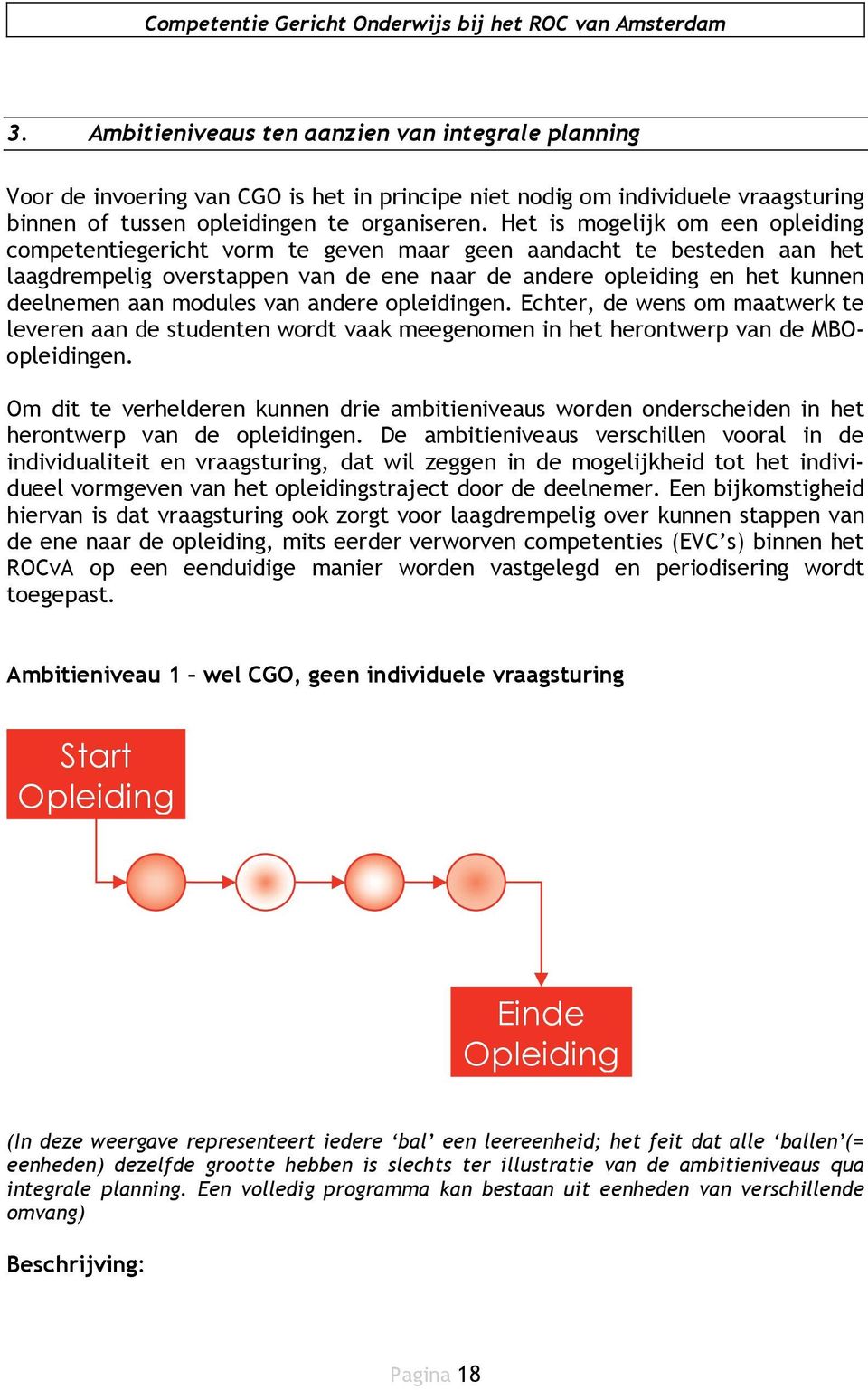 modules van andere opleidingen. Echter, de wens om maatwerk te leveren aan de studenten wordt vaak meegenomen in het herontwerp van de MBOopleidingen.