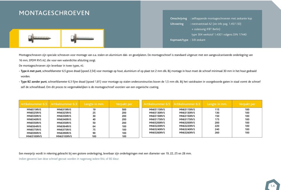 De montageschroef is standaard uitgerust met een aangevulcaniseerde onderlegring van 16, EPDM RVS A2, die voor een waterdichte afsluiting zorgt. De montageschroeven zijn leverbaar in twee types, nl.