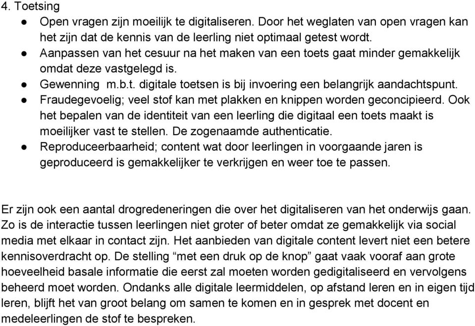 Fraudegevoelig; veel stof kan met plakken en knippen worden geconcipieerd. Ook het bepalen van de identiteit van een leerling die digitaal een toets maakt is moeilijker vast te stellen.