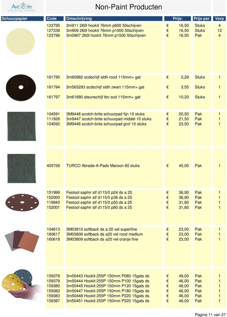 115mm+ gat 10,20 Stuks 1 104591 3M9448 scotch-brite schuurpad fijn 10 stuks 20,50 Pak 1 111926 3m9447 scotch-brite schuurpad middel 10 stuks 21,50 Pak 1 104592 3M9446 scotch-brite schuurpad grof 10