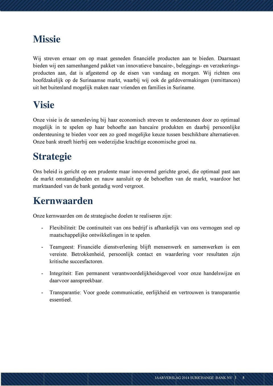 Wij richten ons hoofdzakelijk op de Surinaamse markt, waarbij wij ook de geldovermakingen (remittances) uit het buitenland mogelijk maken naar vrienden en families in Suriname.