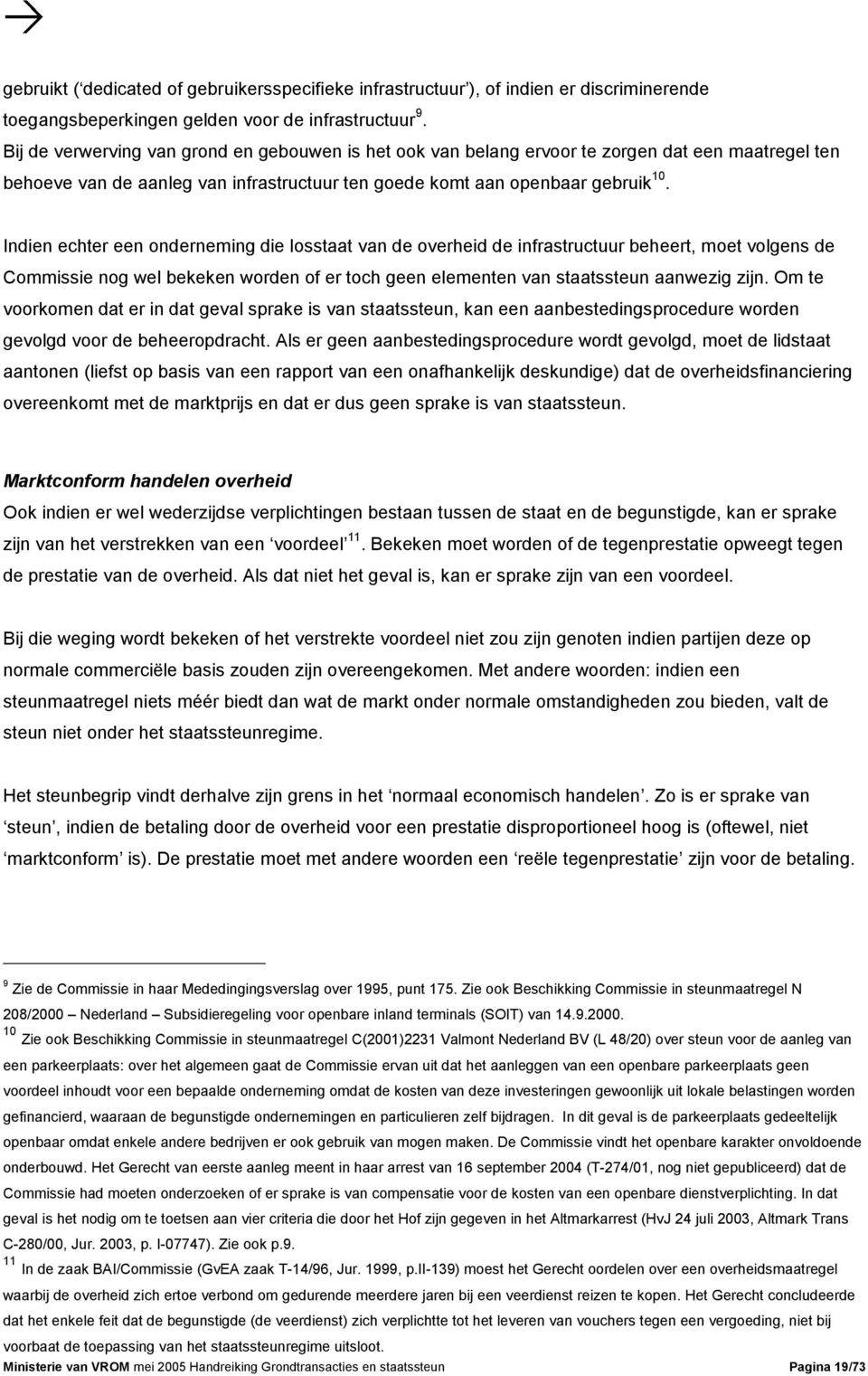 Indien echter een onderneming die losstaat van de overheid de infrastructuur beheert, moet volgens de Commissie nog wel bekeken worden of er toch geen elementen van staatssteun aanwezig zijn.