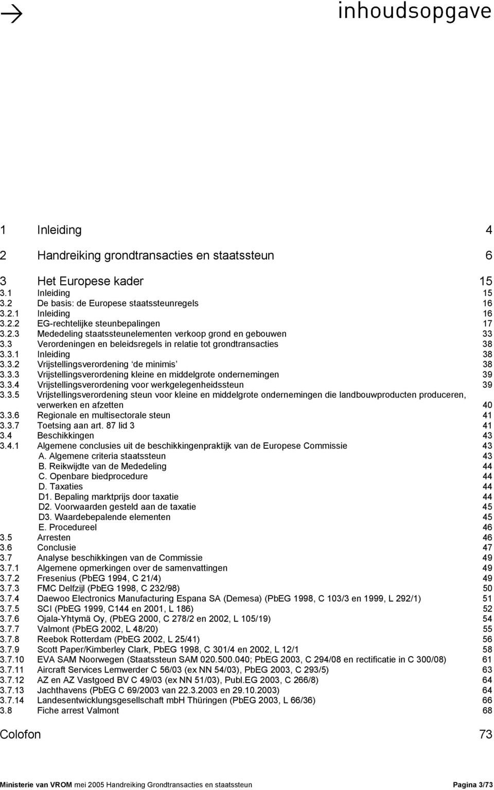 3.3 Vrijstellingsverordening kleine en middelgrote ondernemingen 39 3.3.4 Vrijstellingsverordening voor werkgelegenheidssteun 39 3.3.5 Vrijstellingsverordening steun voor kleine en middelgrote ondernemingen die landbouwproducten produceren, verwerken en afzetten 40 3.