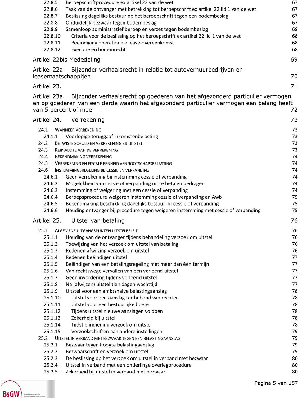 8.11 Beëindiging operationele lease-overeenkomst 68 22.8.12 Executie en bodemrecht 68 Artikel 22bis Mededeling 69 Artikel 22a Bijzonder verhaalsrecht in relatie tot autoverhuurbedrijven en leasemaatschappijen 70 Artikel 23.