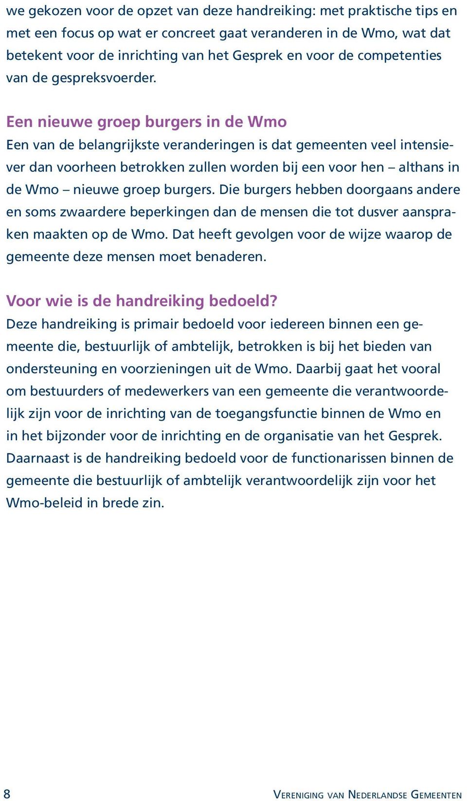 Een nieuwe groep burgers in de Wmo Een van de belangrijkste veranderingen is dat gemeenten veel intensiever dan voorheen betrokken zullen worden bij een voor hen althans in de Wmo nieuwe groep