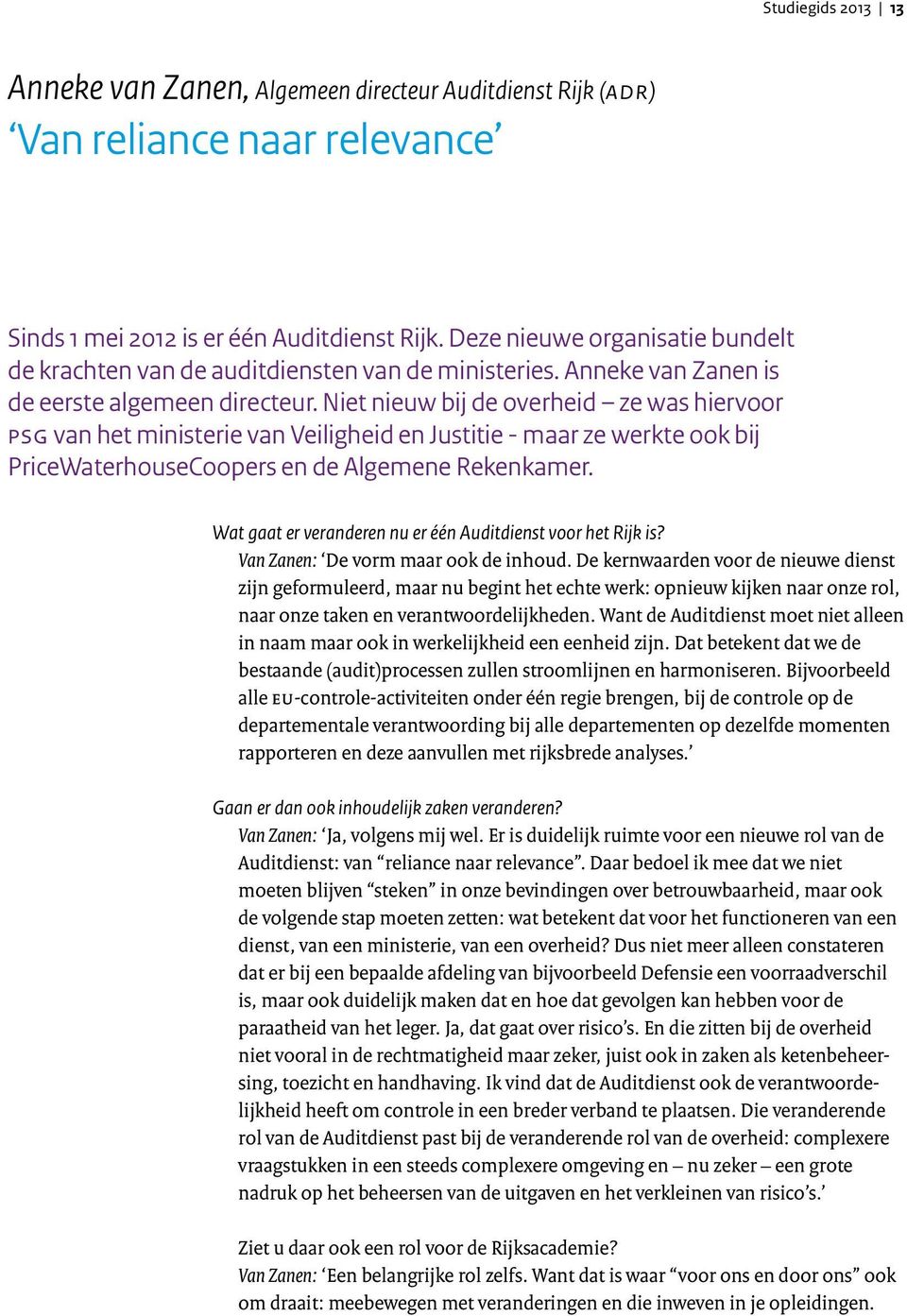 Niet nieuw bij de overheid ze was hiervoor PSG van het ministerie van Veiligheid en Justitie - maar ze werkte ook bij PriceWaterhouseCoopers en de Algemene Rekenkamer.