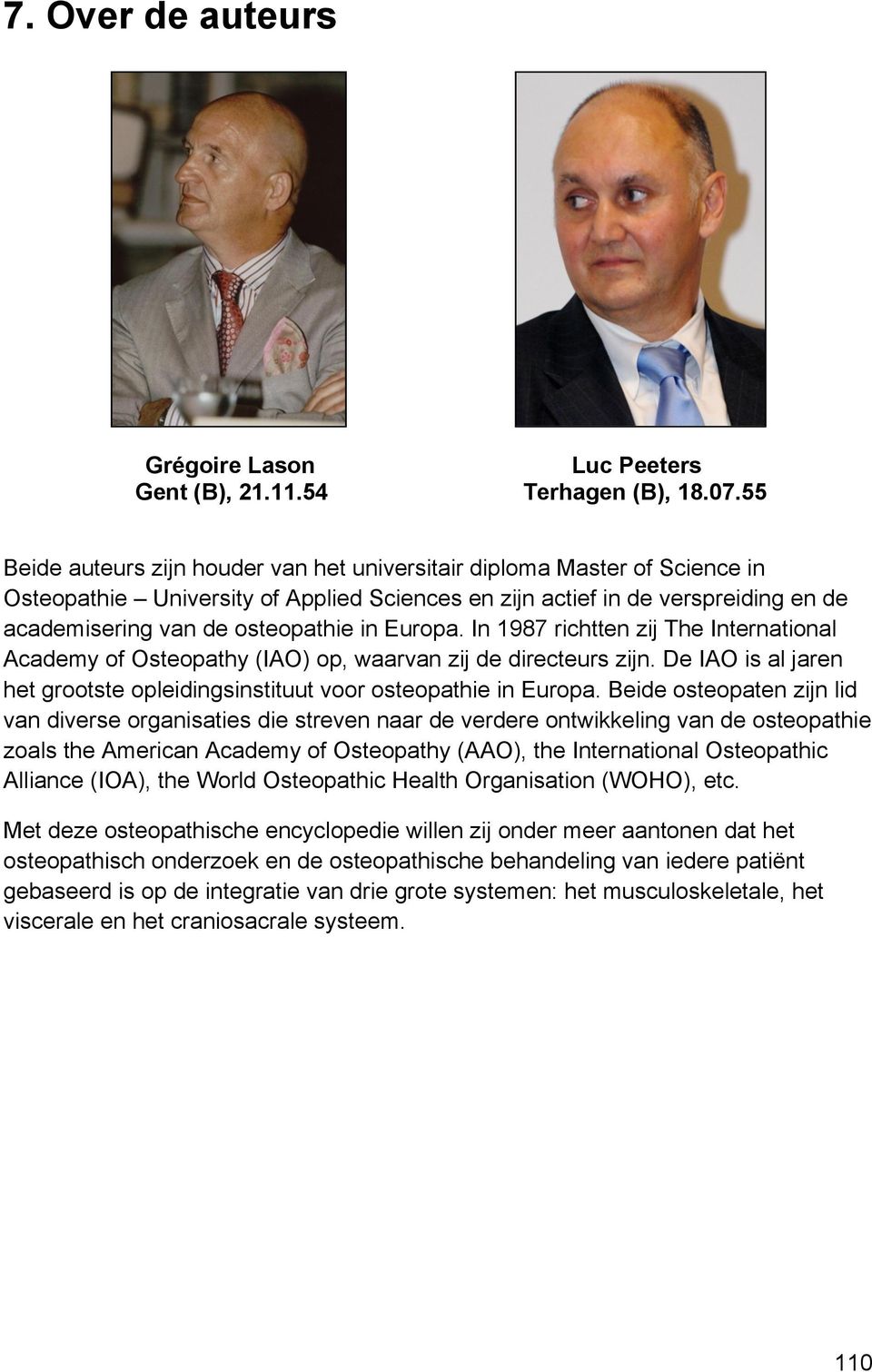 Europa. In 1987 richtten zij The International Academy of Osteopathy (IAO) op, waarvan zij de directeurs zijn. De IAO is al jaren het grootste opleidingsinstituut voor osteopathie in Europa.