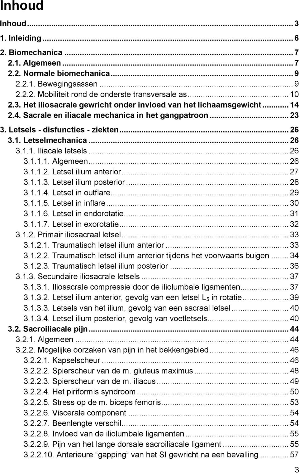 .. 27 3.1.1.3. Letsel ilium posterior... 28 3.1.1.4. Letsel in outflare... 29 3.1.1.5. Letsel in inflare... 30 3.1.1.6. Letsel in endorotatie... 31 3.1.1.7. Letsel in exorotatie... 32 3.1.2. Primair iliosacraal letsel.