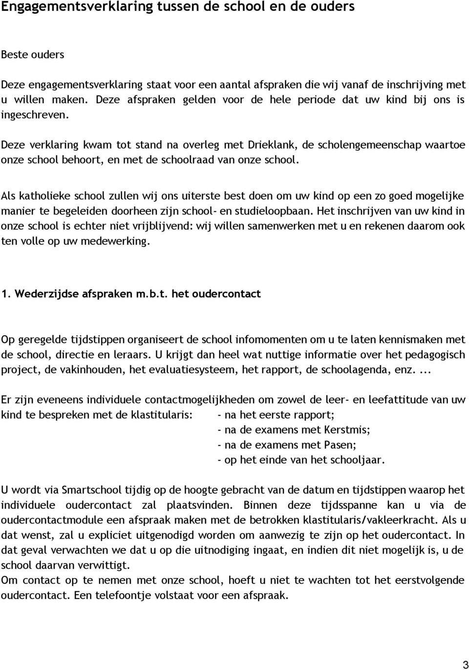 Deze verklaring kwam tot stand na overleg met Drieklank, de scholengemeenschap waartoe onze school behoort, en met de schoolraad van onze school.