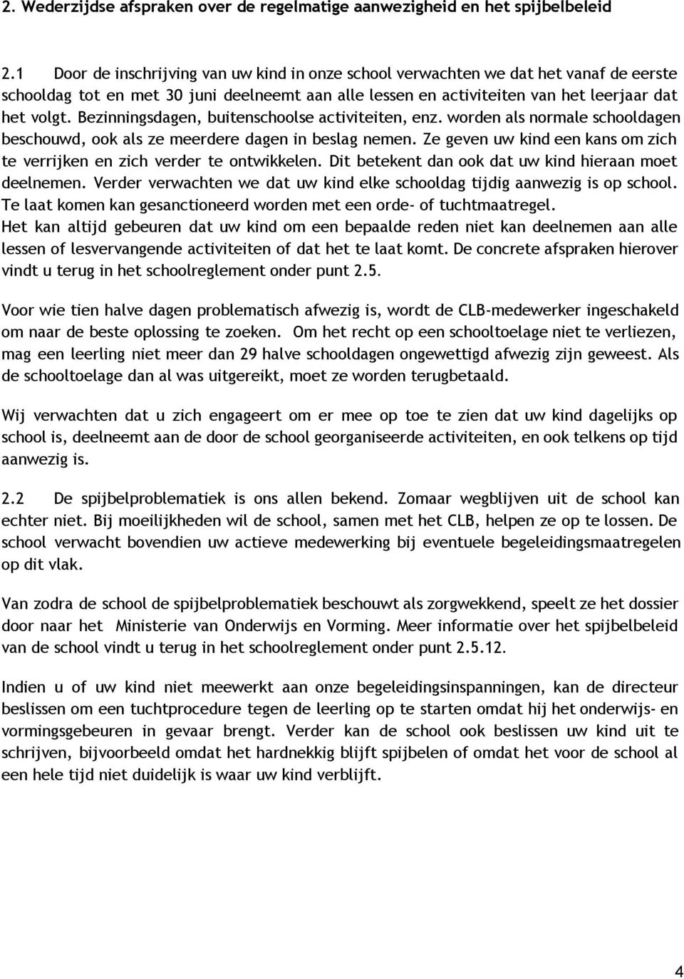 Bezinningsdagen, buitenschoolse activiteiten, enz. worden als normale schooldagen beschouwd, ook als ze meerdere dagen in beslag nemen.