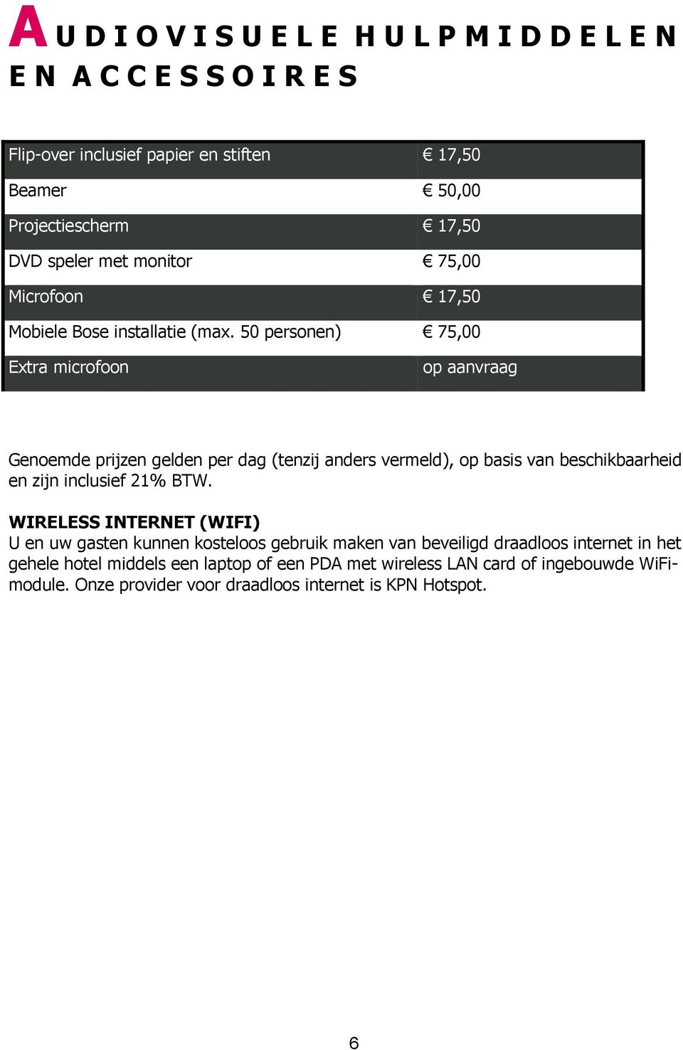 50 personen) 75,00 Extra microfoon op aanvraag Genoemde prijzen gelden per dag (tenzij anders vermeld), op basis van beschikbaarheid en zijn inclusief 21% BTW.