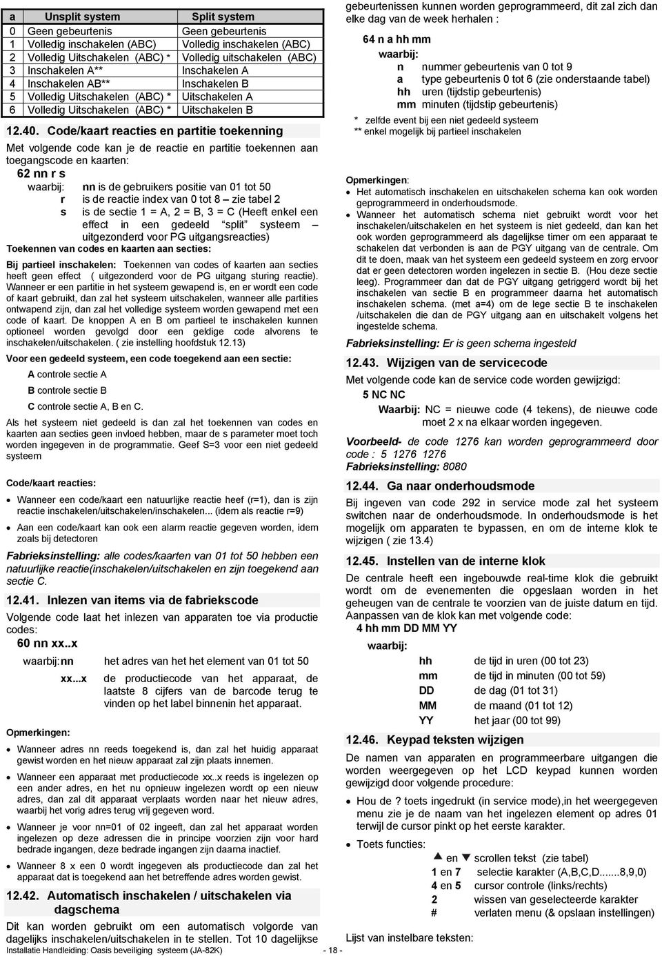 Code/kaart reacties en partitie toekenning Met volgende code kan je de reactie en partitie toekennen aan toegangscode en kaarten: 62 nn r s waarbij: nn is de gebruikers positie van 01 tot 50 r is de