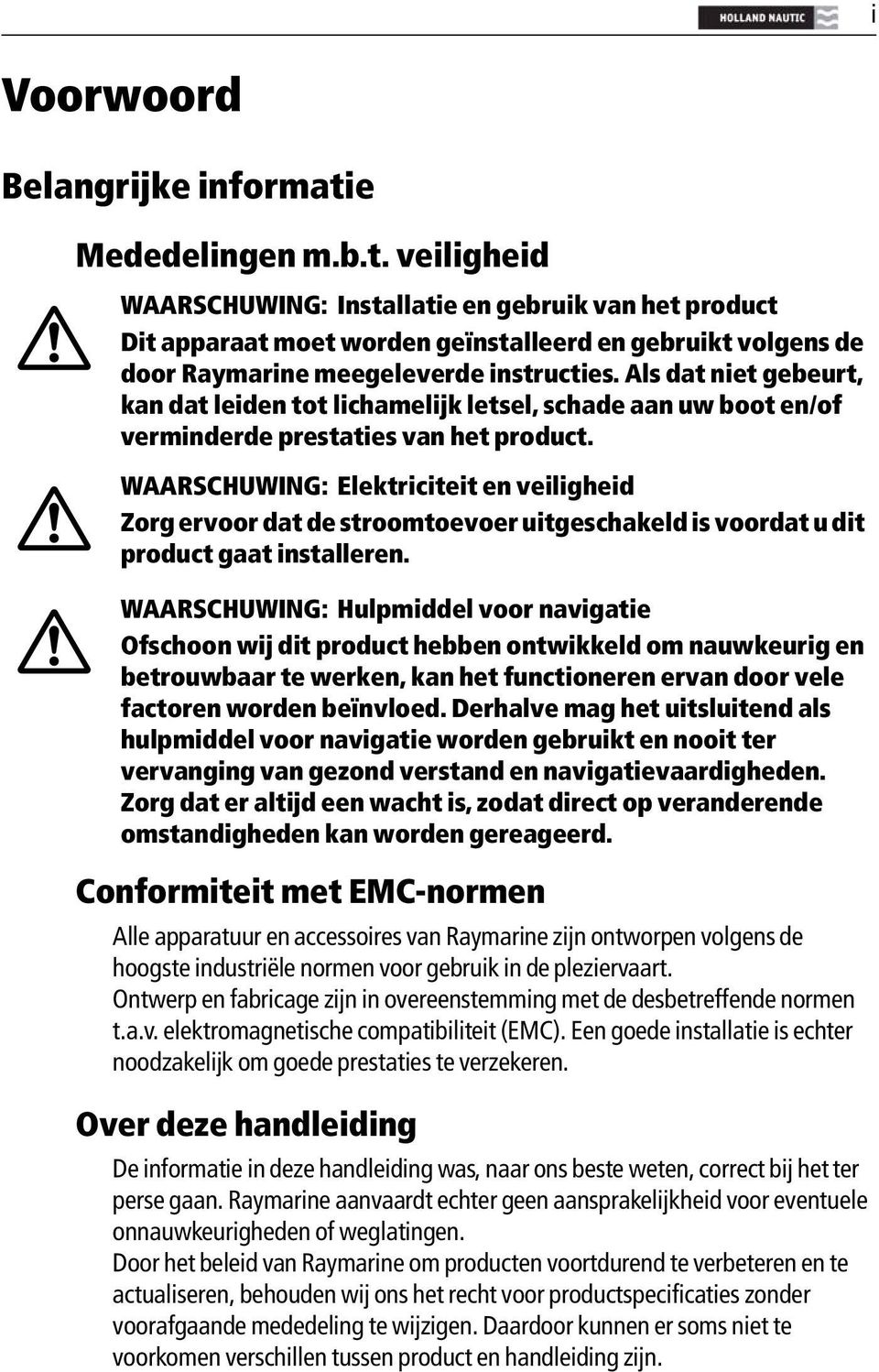 WAARSCHUWING: Elektriciteit en veiligheid Zorg ervoor dat de stroomtoevoer uitgeschakeld is voordat u dit product gaat installeren.