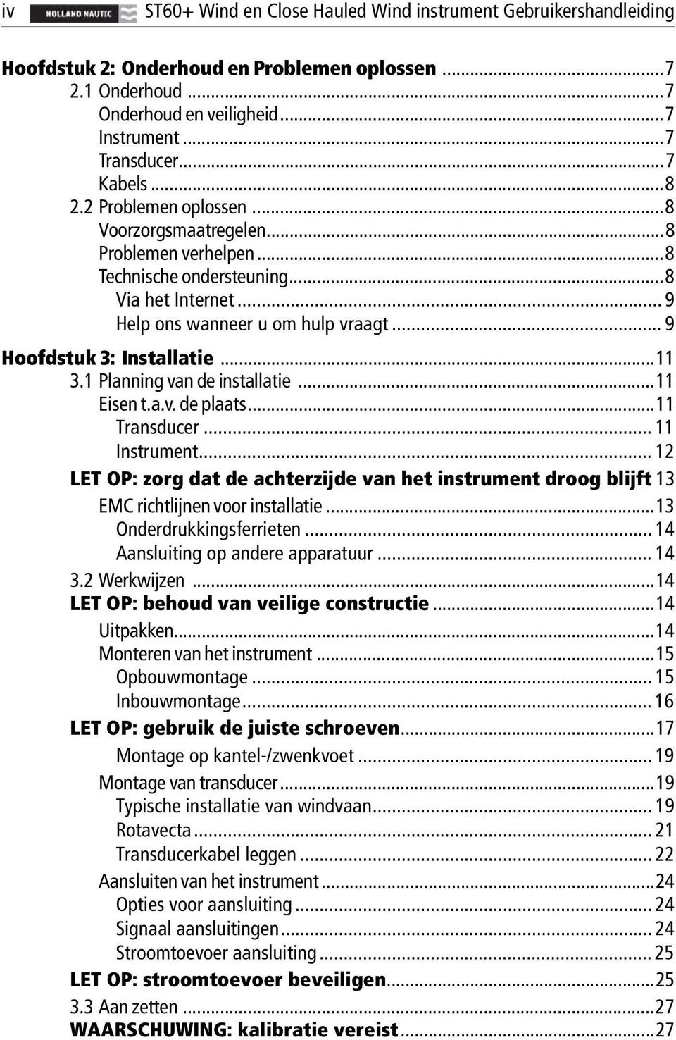 1 Planning van de installatie...11 Eisen t.a.v. de plaats...11 Transducer... 11 Instrument... 12 LET OP: zorg dat de achterzijde van het instrument droog blijft 13 EMC richtlijnen voor installatie.