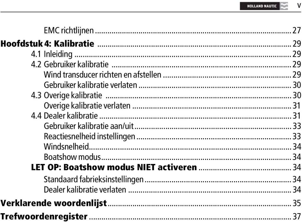 .. 30 Overige kalibratie verlaten... 31 4.4 Dealer kalibratie... 31 Gebruiker kalibratie aan/uit... 33 Reactiesnelheid instellingen.