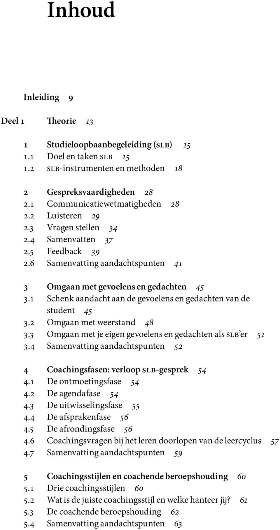 1 Schenk aandacht aan de gevoelens en gedachten van de student 45 3.2 Omgaan met weerstand 48 3.3 Omgaan met je eigen gevoelens en gedachten als slb er 51 3.