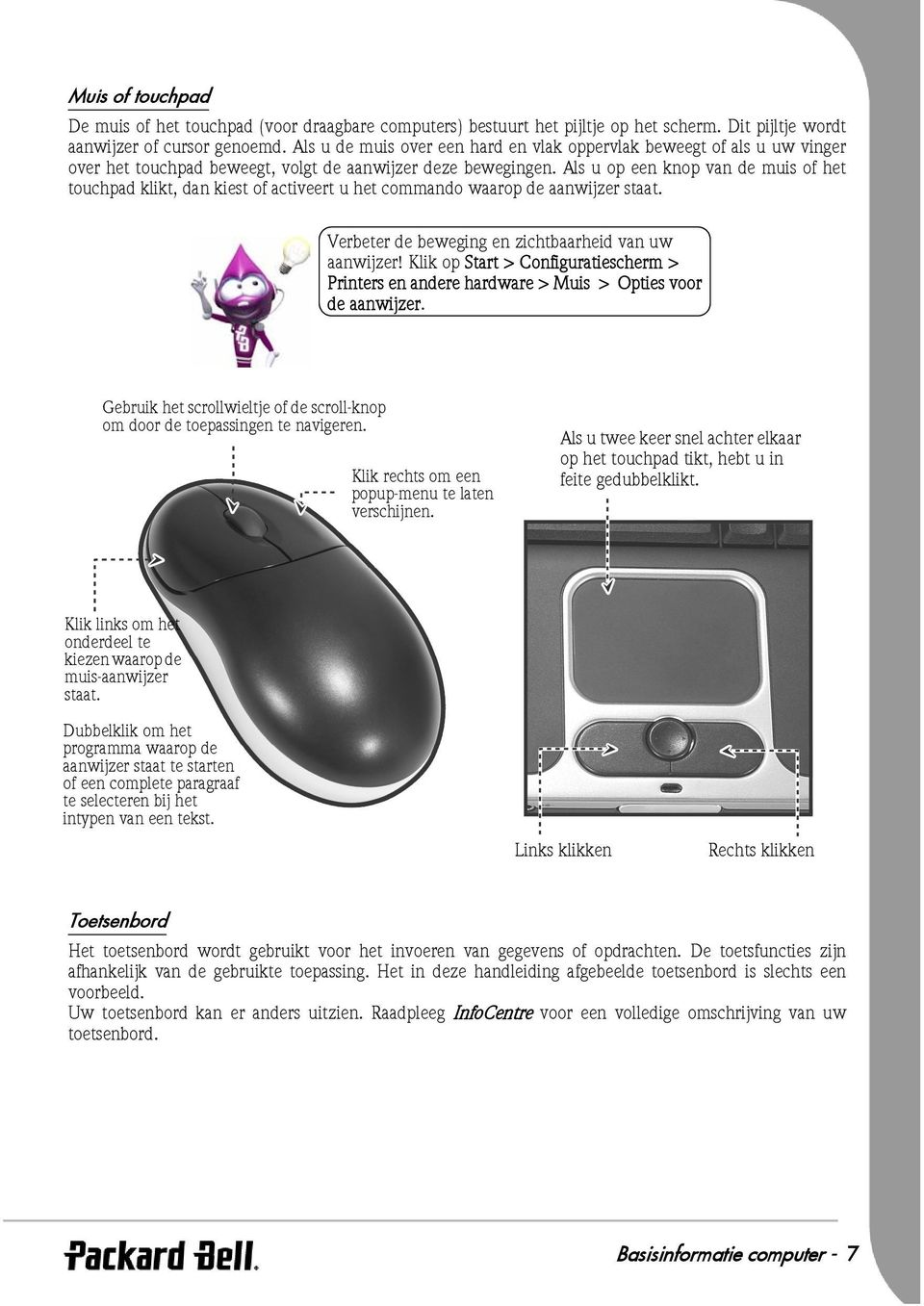 Als u op een knop van de muis of het touchpad klikt, dan kiest of activeert u het commando waarop de aanwijzer staat. Verbeter de beweging en zichtbaarheid van uw aanwijzer!