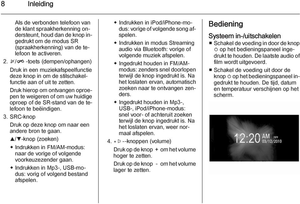 Druk hierop om ontvangen oproepen te weigeren of om uw huidige oproep of de SR-stand van de telefoon te beëindigen. 3. SRC-knop Druk op deze knop om naar een andere bron te gaan.