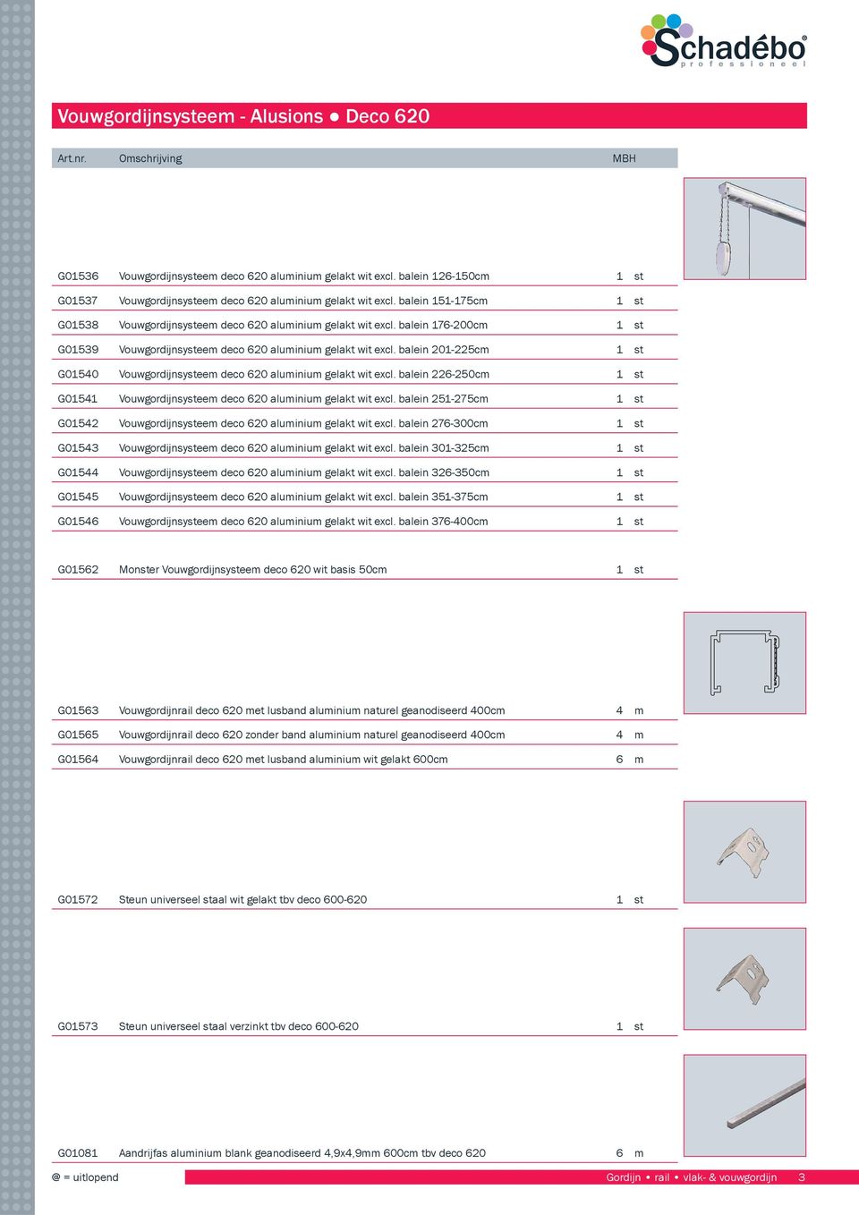 balein 201-225cm 1 st G01540 Vouwgordijnsysteem deco 620 aluminium gelakt wit excl. balein 226-250cm 1 st G01541 Vouwgordijnsysteem deco 620 aluminium gelakt wit excl.