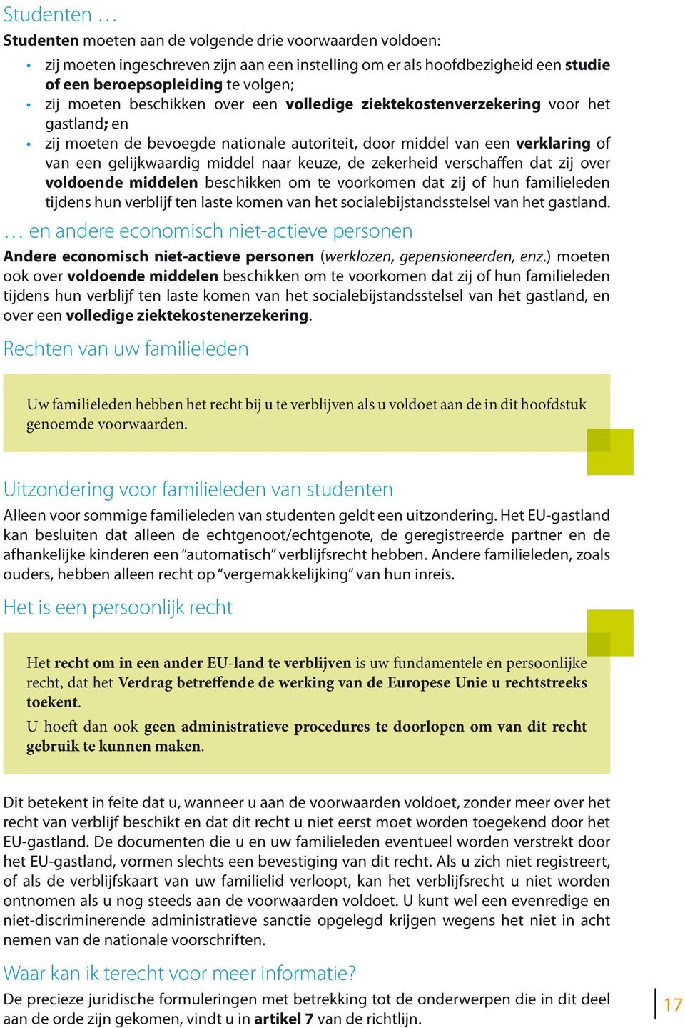 zekerheid verschaffen dat zij over voldoende middelen beschikken om te voorkomen dat zij of hun familieleden tijdens hun verblijf ten laste komen van het socialebijstandsstelsel van het gastland.