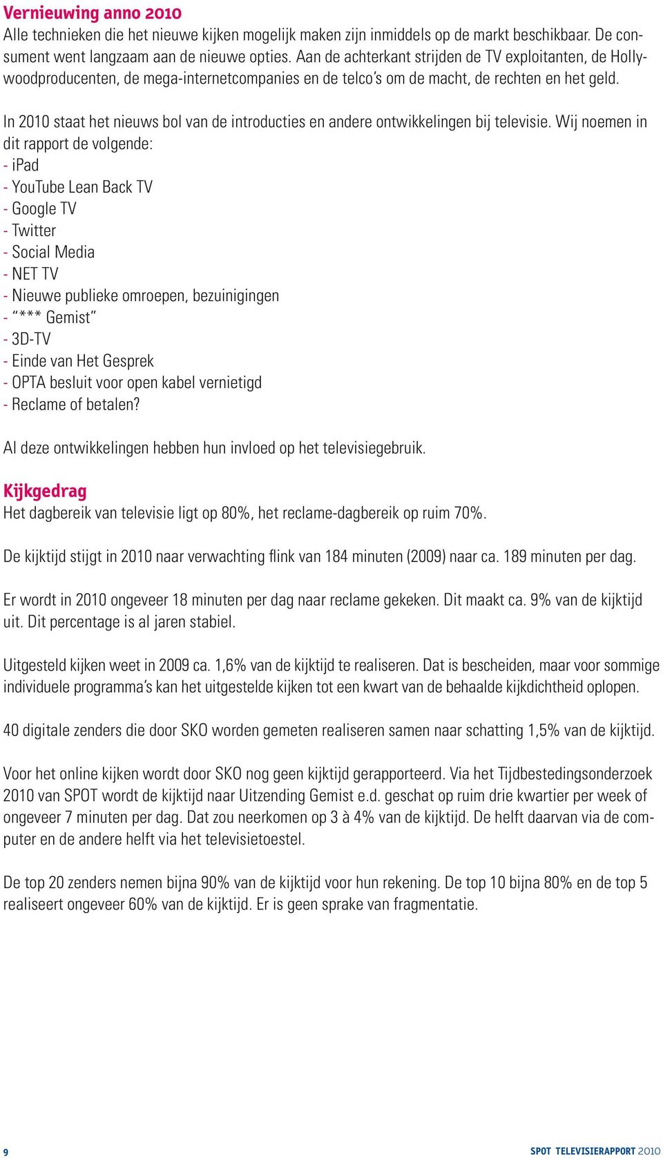 In 2010 staat het nieuws bol van de introducties en andere ontwikkelingen bij televisie.