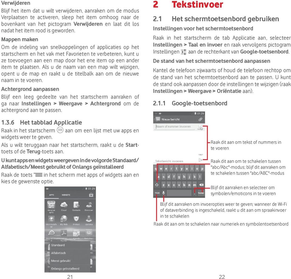 Mappen maken Om de indeling van snelkoppelingen of applicaties op het startscherm en het vak met Favorieten te verbeteren, kunt u ze toevoegen aan een map door het ene item op een ander item te