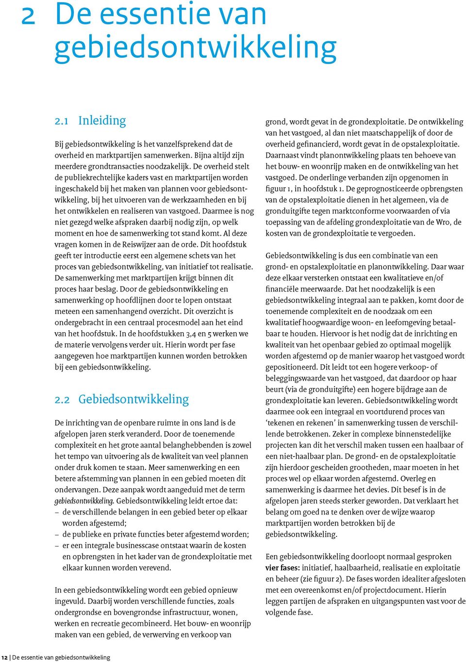 De overheid stelt de publiekrechtelijke kaders vast en marktpartijen worden ingeschakeld bij het maken van plannen voor gebiedsontwikkeling, bij het uitvoeren van de werkzaamheden en bij het